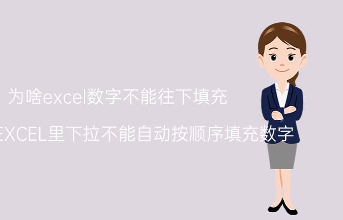 为啥excel数字不能往下填充 为什么EXCEL里下拉不能自动按顺序填充数字？